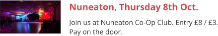 Nuneaton, Thursday 8th Oct. Join us at Nuneaton Co-Op Club. Entry £8 / £3. Pay on the door.