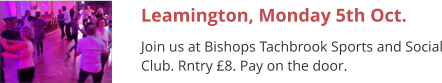 Leamington, Monday 5th Oct. Join us at Bishops Tachbrook Sports and Social Club. Rntry £8. Pay on the door.