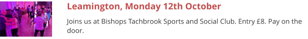 Leamington, Monday 12th October Joins us at Bishops Tachbrook Sports and Social Club. Entry £8. Pay on the door.